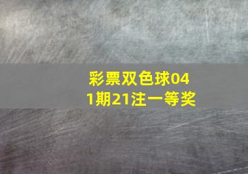 彩票双色球041期21注一等奖