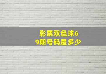 彩票双色球69期号码是多少