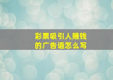 彩票吸引人赚钱的广告语怎么写