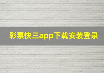 彩票快三app下载安装登录