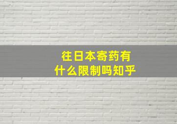 往日本寄药有什么限制吗知乎