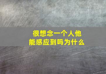 很想念一个人他能感应到吗为什么