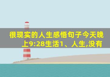 很现实的人生感悟句子今天晚上9:28生活1、人生,没有