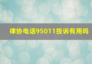 律协电话95011投诉有用吗