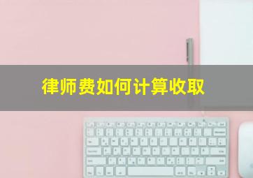 律师费如何计算收取