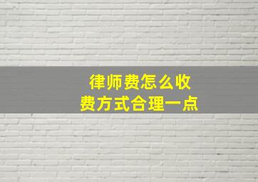 律师费怎么收费方式合理一点