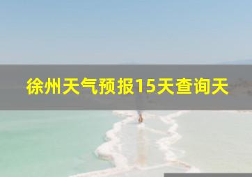 徐州天气预报15天查询天