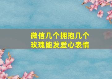 微信几个拥抱几个玫瑰能发爱心表情