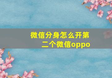 微信分身怎么开第二个微信oppo