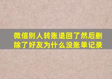 微信别人转账退回了然后删除了好友为什么没账单记录