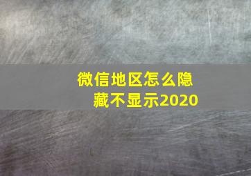 微信地区怎么隐藏不显示2020