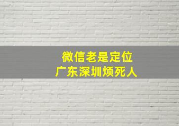 微信老是定位广东深圳烦死人