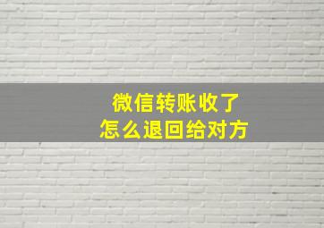 微信转账收了怎么退回给对方