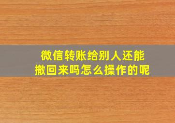 微信转账给别人还能撤回来吗怎么操作的呢