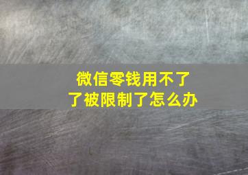 微信零钱用不了了被限制了怎么办