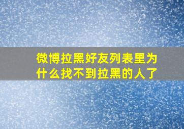 微博拉黑好友列表里为什么找不到拉黑的人了