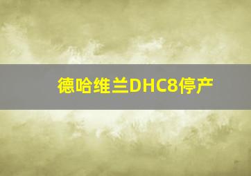 德哈维兰DHC8停产