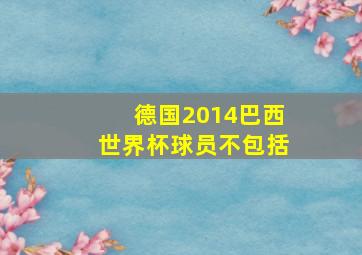 德国2014巴西世界杯球员不包括