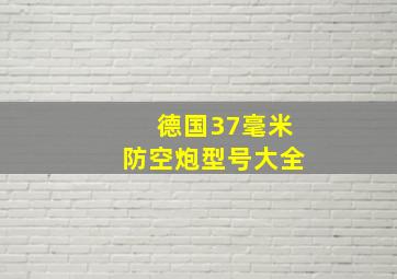 德国37毫米防空炮型号大全