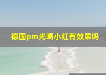 德国pm光喝小红有效果吗