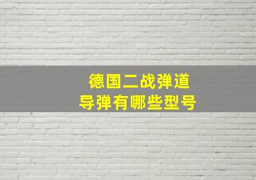 德国二战弹道导弹有哪些型号