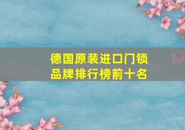 德国原装进口门锁品牌排行榜前十名