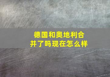 德国和奥地利合并了吗现在怎么样