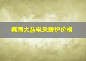 德国大赫电采暖炉价格