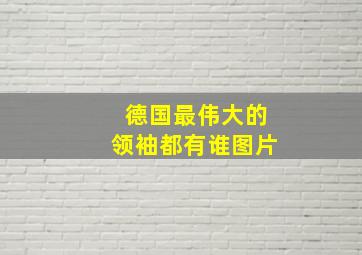 德国最伟大的领袖都有谁图片