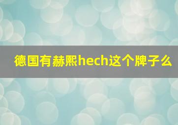 德国有赫熙hech这个牌子么