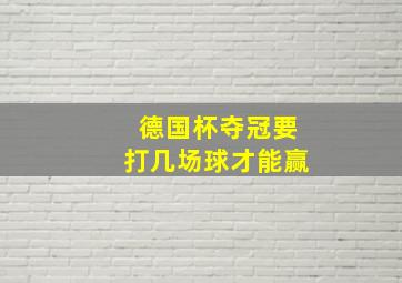 德国杯夺冠要打几场球才能赢