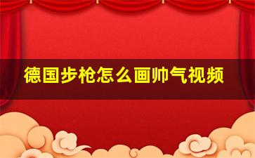 德国步枪怎么画帅气视频