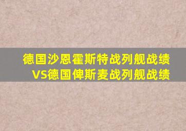 德国沙恩霍斯特战列舰战绩VS德国俾斯麦战列舰战绩