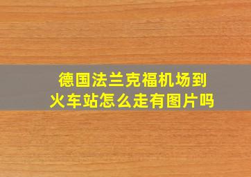 德国法兰克福机场到火车站怎么走有图片吗