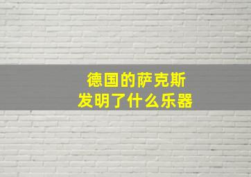 德国的萨克斯发明了什么乐器