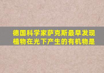 德国科学家萨克斯最早发现植物在光下产生的有机物是