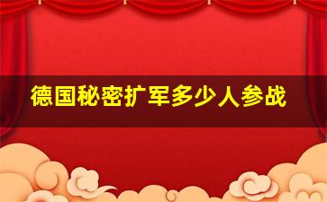 德国秘密扩军多少人参战