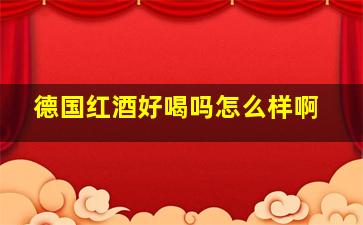 德国红酒好喝吗怎么样啊