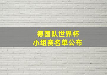 德国队世界杯小组赛名单公布