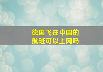 德国飞往中国的航班可以上网吗