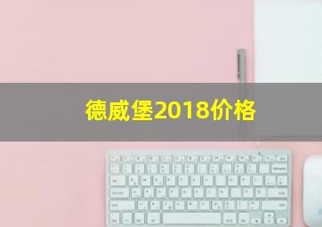 德威堡2018价格