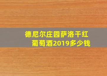 德尼尔庄园萨洛干红葡萄酒2019多少钱