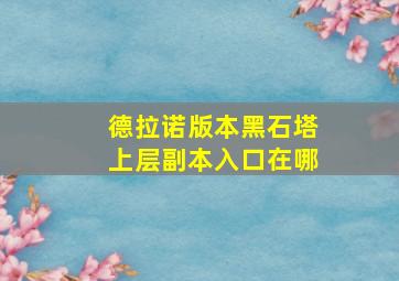 德拉诺版本黑石塔上层副本入口在哪