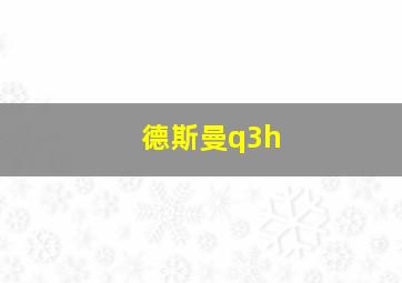 德斯曼q3h