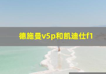 德施曼v5p和凯迪仕f1