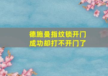 德施曼指纹锁开门成功却打不开门了