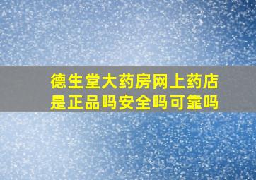 德生堂大药房网上药店是正品吗安全吗可靠吗