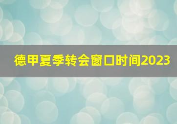 德甲夏季转会窗口时间2023