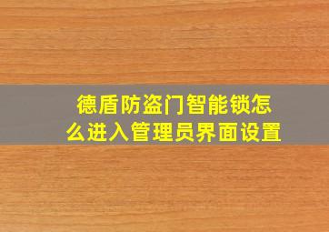 德盾防盗门智能锁怎么进入管理员界面设置