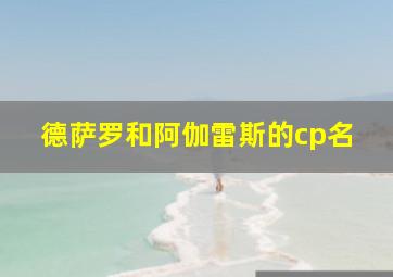 德萨罗和阿伽雷斯的cp名